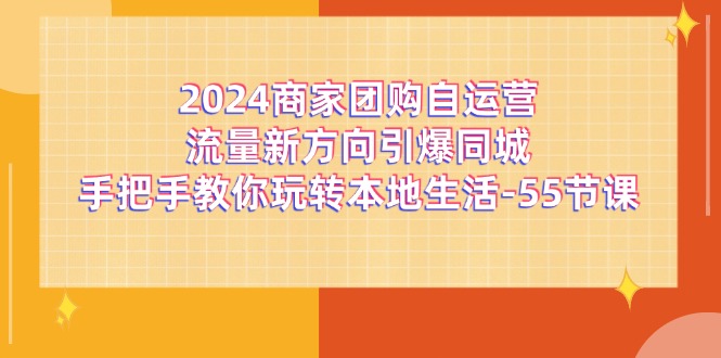 2024商家团购自运营流量新方向引爆同城,手把手教你玩转本地生活