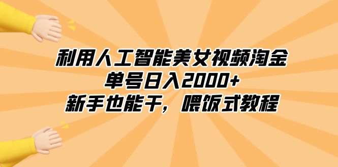 利用人工智能美女视频淘金,单号日入2000+,新手也能干,喂饭式教程