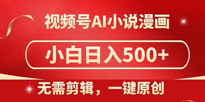 视频号AI小说漫画,无需剪辑,一键洗稿原创,小白日入500+,喂饭级教程