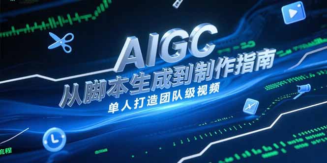 AIGC视频制作指南,从脚本生成到剪辑全流程,单人打造团队级视频