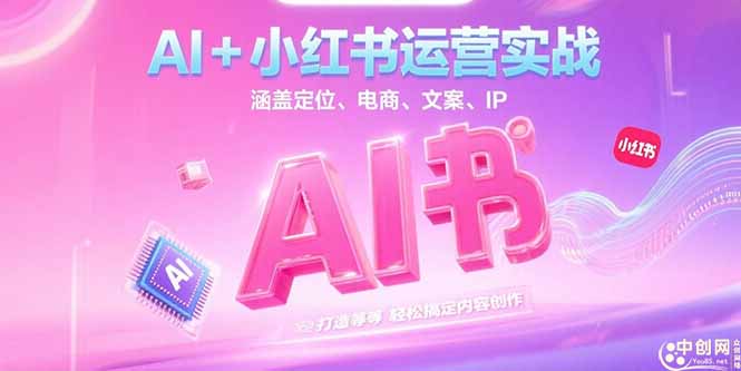 AI+小红书运营实战,涵盖定位、电商、文案、IP 打造等,轻松搞定内容创作