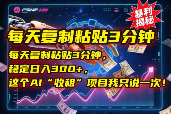每天复制粘贴3分钟,稳定日入300+,这个AI“收租”项目我只说一次!