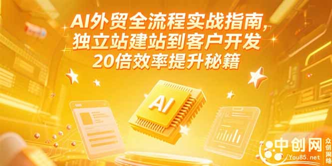 AI外贸全流程实战指南,独立站建站到客户开发,20倍效率提升秘籍(更新6月)