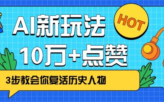 利用AI让历史 “活” 起来，3步教会你复活历史人物，轻松10万+点赞！