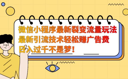 微信小程序最新裂变流量玩法，时间自由收益高轻松赚广告费，日入过千不是梦！