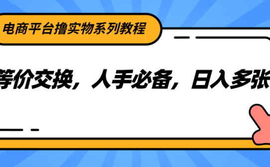 电商平台撸实物系列教程，等价交换，人手必备，日入多张